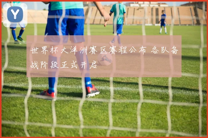 世界杯大洋洲赛区赛程公布 各队备战阶段正式开启