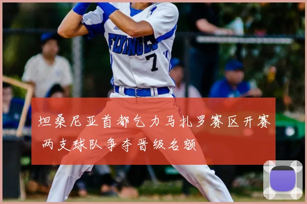 坦桑尼亚首都乞力马扎罗赛区开赛 两支球队争夺晋级名额