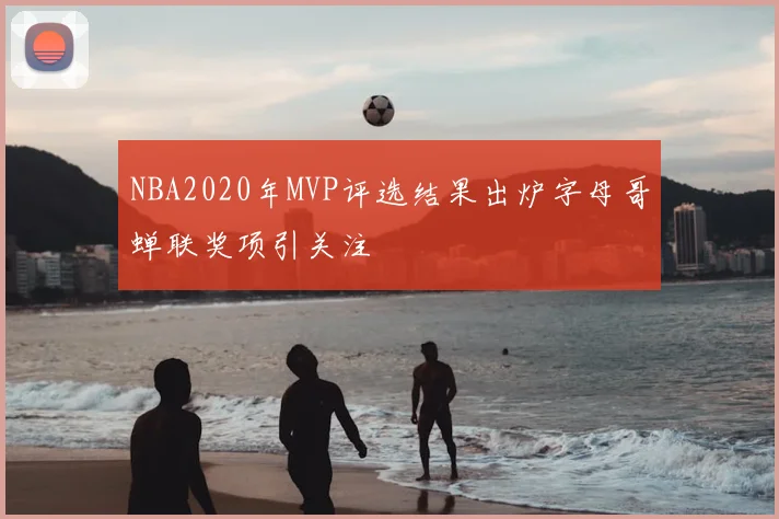 NBA2020年MVP评选结果出炉字母哥蝉联奖项引关注