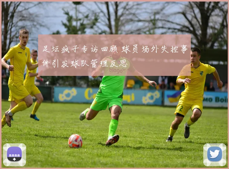 足坛疯子专访回顾 球员场外失控事件引发球队管理反思