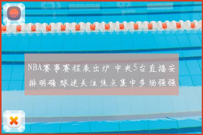 NBA赛事赛程表出炉 中央5台直播安排明确 球迷关注焦点集中多场强强对话