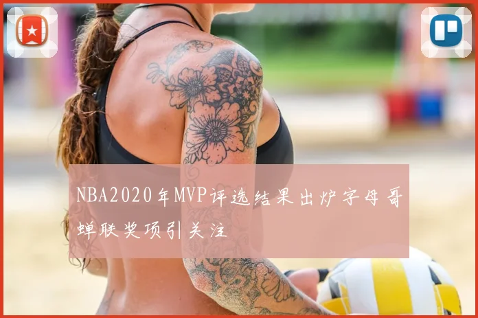 NBA2020年MVP评选结果出炉字母哥蝉联奖项引关注